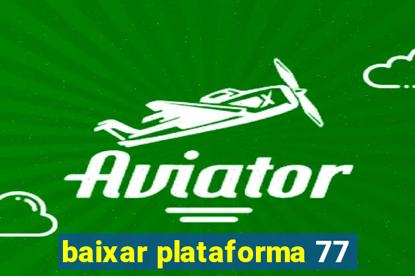 baixar plataforma 77